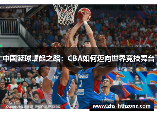 中国篮球崛起之路：CBA如何迈向世界竞技舞台