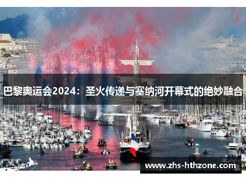 巴黎奥运会2024：圣火传递与塞纳河开幕式的绝妙融合