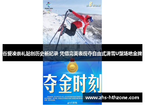 谷爱凌崇礼站创历史新纪录 凭借完美表现夺自由式滑雪U型场地金牌