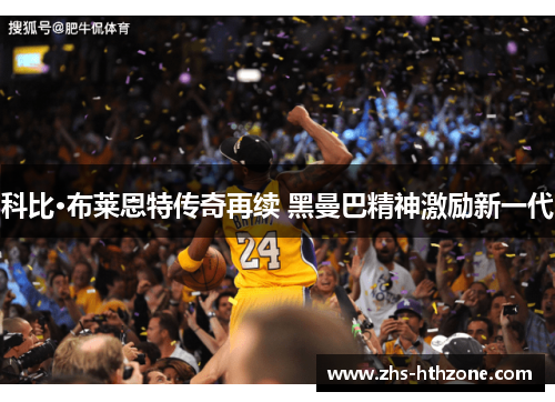 科比·布莱恩特传奇再续 黑曼巴精神激励新一代
