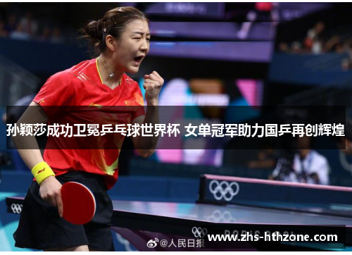 孙颖莎成功卫冕乒乓球世界杯 女单冠军助力国乒再创辉煌