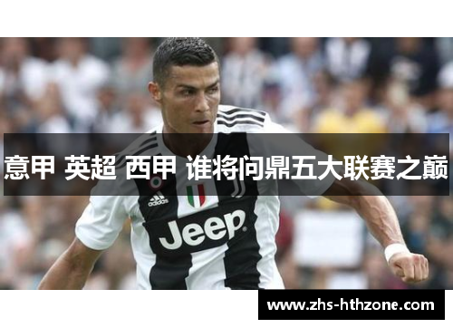 意甲 英超 西甲 谁将问鼎五大联赛之巅 意甲 英超 西甲 谁将问鼎五大联赛之巅