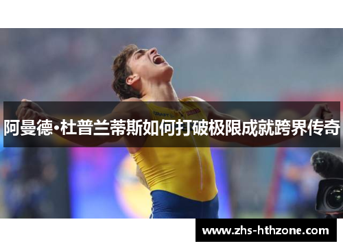阿曼德·杜普兰蒂斯如何打破极限成就跨界传奇