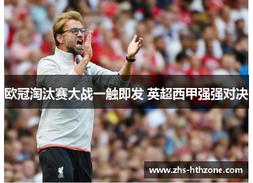 欧冠淘汰赛大战一触即发 英超西甲强强对决