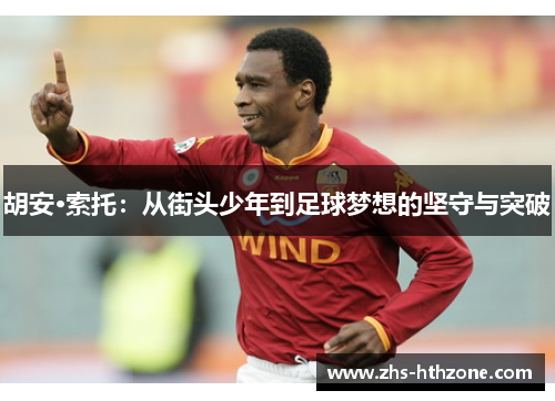 胡安·索托：从街头少年到足球梦想的坚守与突破