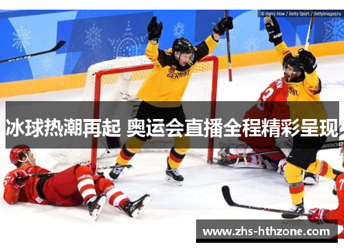 冰球热潮再起 奥运会直播全程精彩呈现